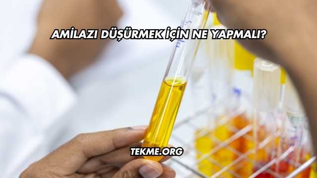 Amilazı Düşürmek İçin Ne Yapmalı?