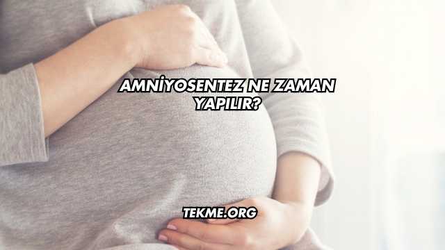 Amniyosentez Ne Zaman Yapılır?