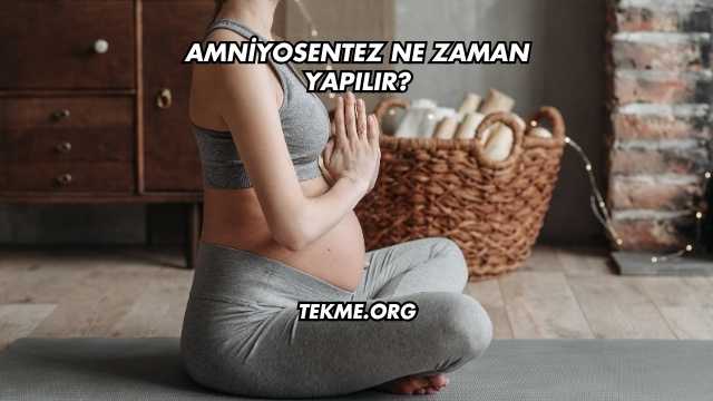 Amniyosentez Ne Zaman Yapılır?
