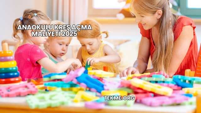 Anaokulu Kreş Açma Maliyeti 2025
