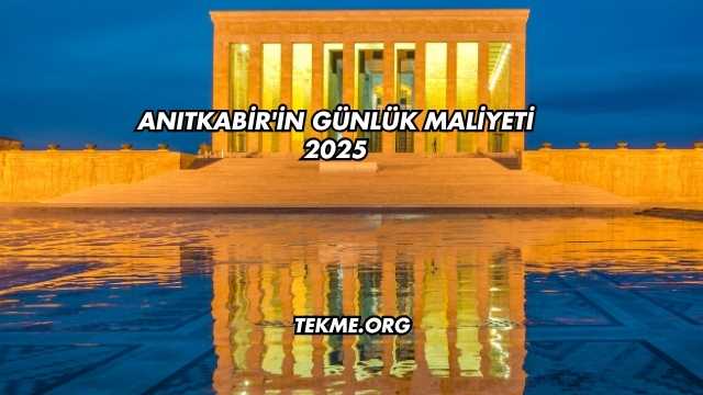 Anıtkabir'in Günlük Maliyeti 2025