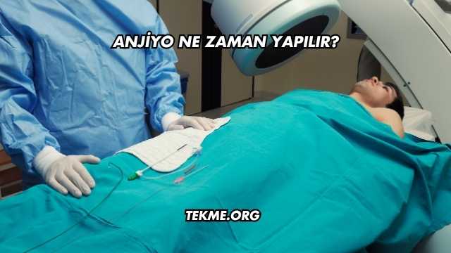 Anjiyo Ne Zaman Yapılır?