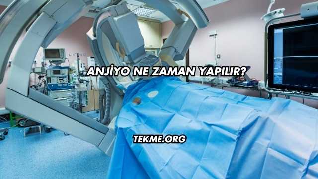 Anjiyo Ne Zaman Yapılır?