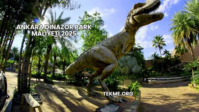 Ankara Dinazor Park Maliyeti 2025