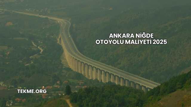 Ankara Niğde Otoyolu Maliyeti 2025