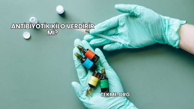 Antibiyotik Kilo Verdirir mi?