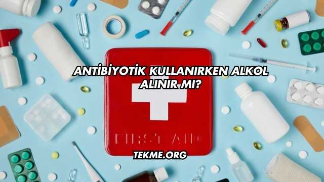 Antibiyotik Kullanırken Alkol Alınır mı?