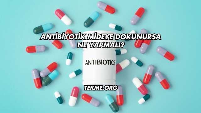 Antibiyotik Mideye Dokunursa Ne Yapmalı?