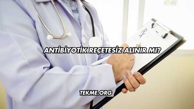 Antibiyotik Reçetesiz Alınır mı?