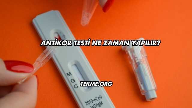 Antikor Testi Ne Zaman Yapılır?