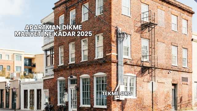 Apartman Dikme Maliyeti Ne Kadar 2025