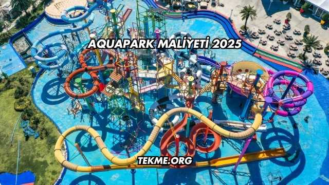 Aquapark Maliyeti 2025