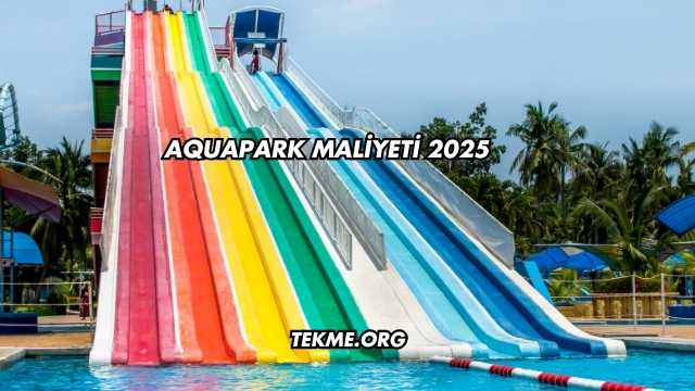 Aquapark Maliyeti 2025