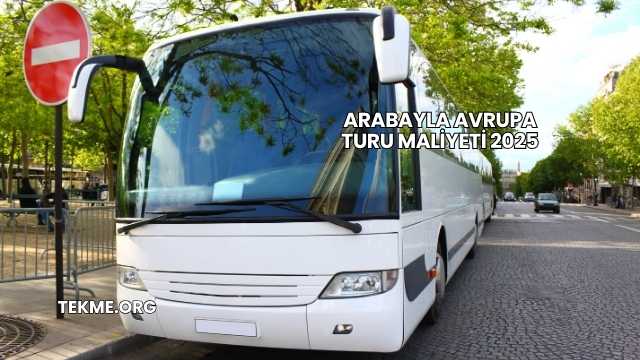 Arabayla Avrupa Turu Maliyeti 2025