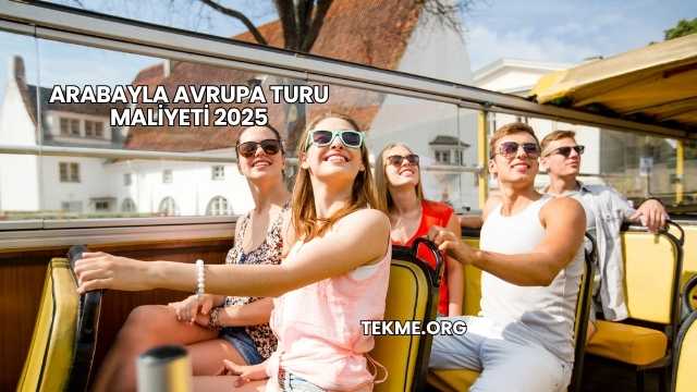 Arabayla Avrupa Turu Maliyeti 2025
