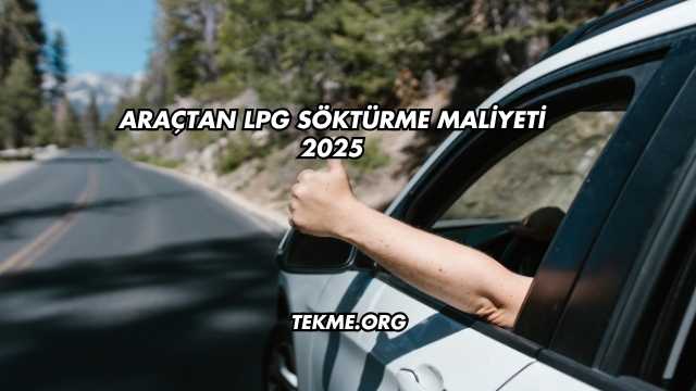 Araçtan LPG Söktürme Maliyeti 2025