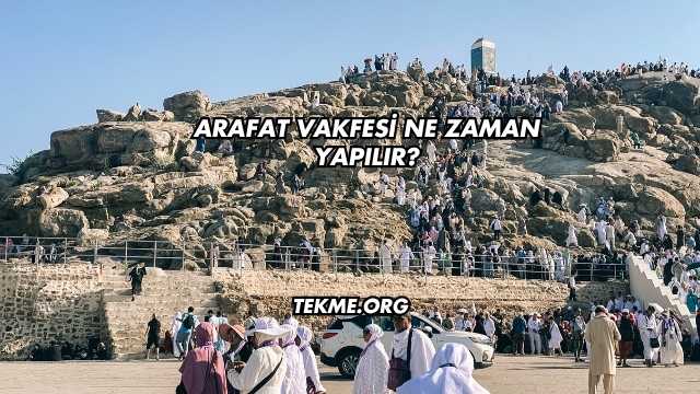 Arafat Vakfesi Ne Zaman Yapılır?