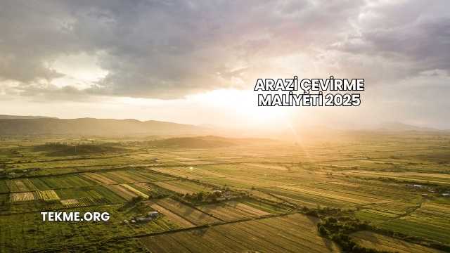 Arazi Çevirme Maliyeti 2025