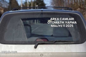 Arka Camları Otomatik Yapma Maliyeti 2025