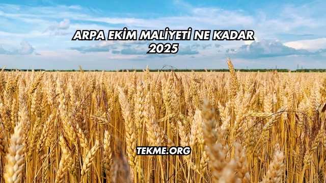 Arpa Ekim Maliyeti Ne Kadar 2025