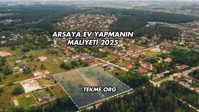 Arsaya Ev Yapmanın Maliyeti 2025
