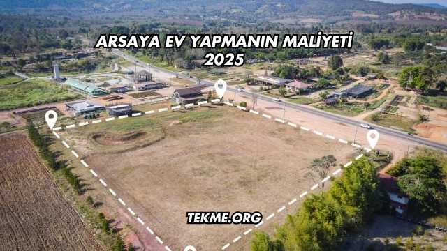 Arsaya Ev Yapmanın Maliyeti 2025