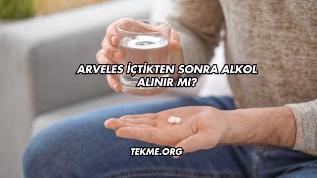 Arveles İçtikten Sonra Alkol Alınır mı?