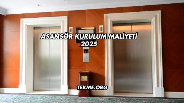 Asansör Kurulum Maliyeti 2025