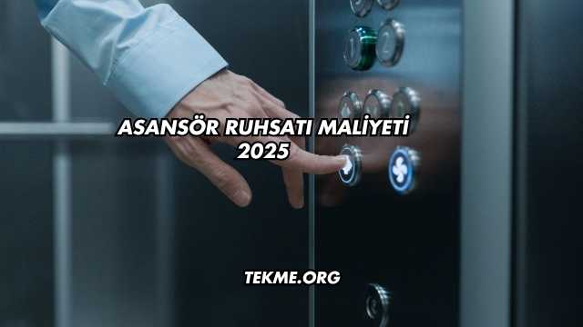 Asansör Ruhsatı Maliyeti 2025