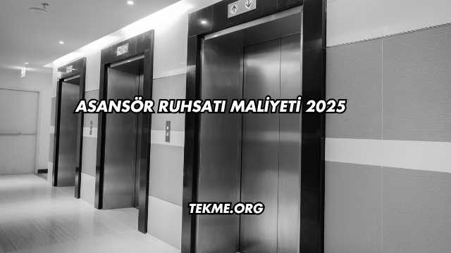 Asansör Ruhsatı Maliyeti 2025