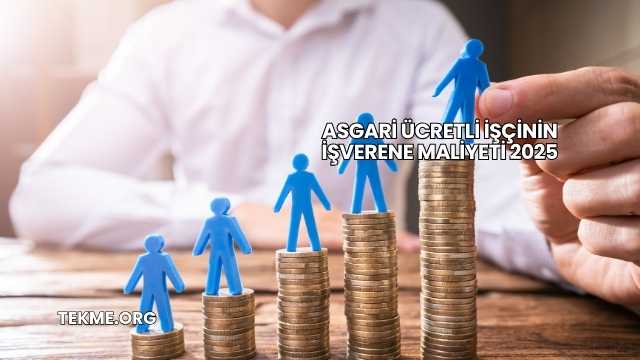 Asgari Ücretli İşçinin İşverene Maliyeti 2025