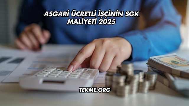 Asgari Ücretli İşçinin SGK Maliyeti 2025