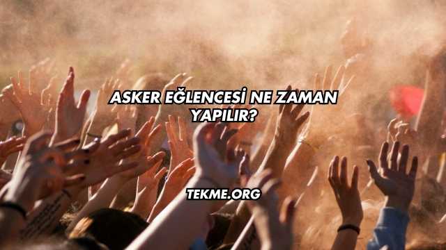Asker Eğlencesi Ne Zaman Yapılır?