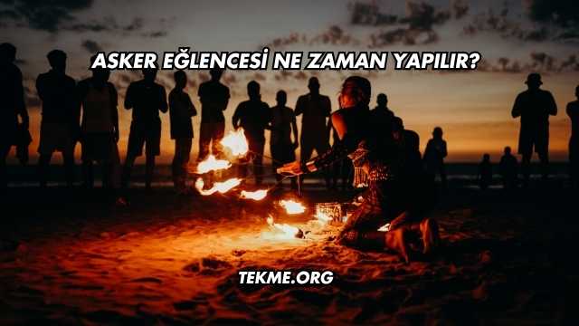 Asker Eğlencesi Ne Zaman Yapılır?