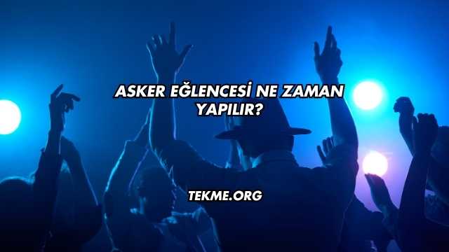 Asker Eğlencesi Ne Zaman Yapılır?