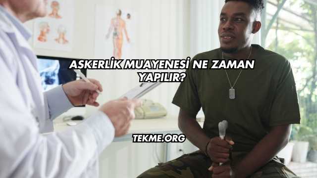 Askerlik Muayenesi Ne Zaman Yapılır?