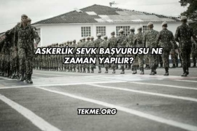 Askerlik Sevk Başvurusu Ne Zaman Yapılır?