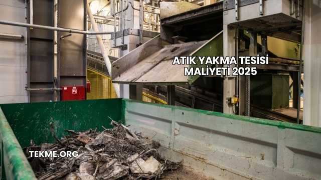 Atık Yakma Tesisi Maliyeti 2025