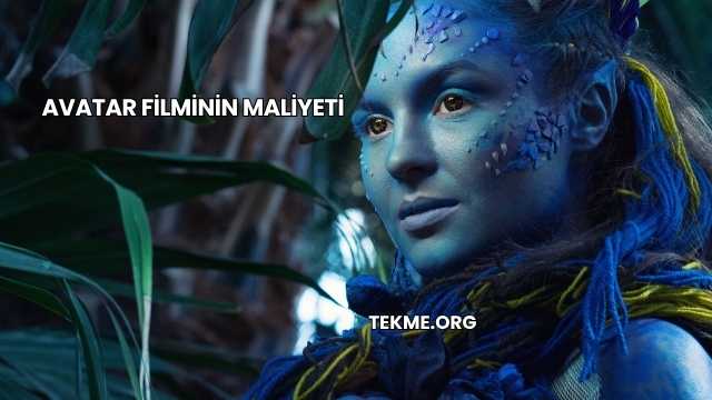 Avatar Filminin Maliyeti