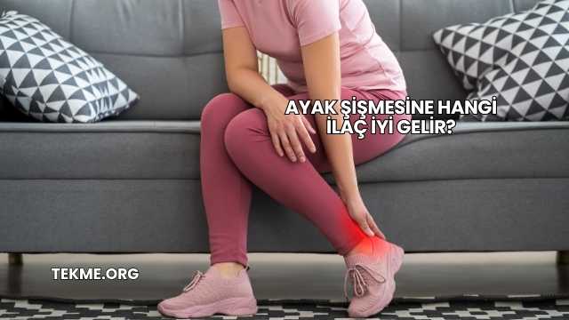 Ayak Şişmesine Hangi İlaç İyi Gelir?