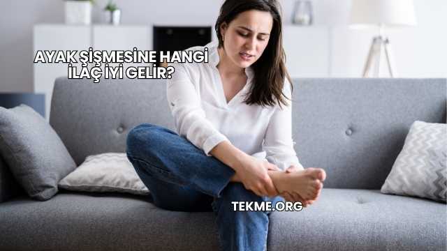 Ayak Şişmesine Hangi İlaç İyi Gelir?