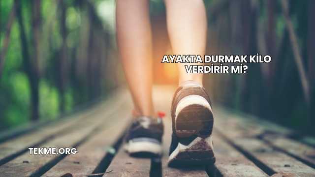 Ayakta Durmak Kilo Verdirir mi?