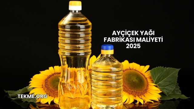 Ayçiçek Yağı Fabrikası Maliyeti 2025