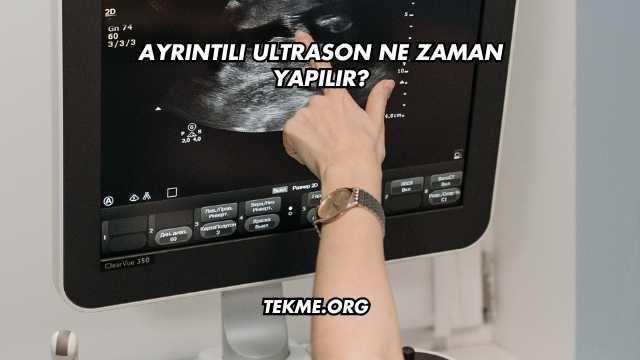 Ayrıntılı Ultrason Ne Zaman Yapılır?