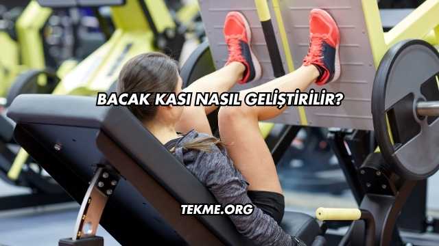 Bacak Kası Nasıl Geliştirilir?