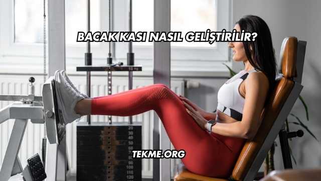 Bacak Kası Nasıl Geliştirilir?