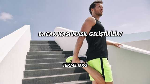 Bacak Kası Nasıl Geliştirilir?