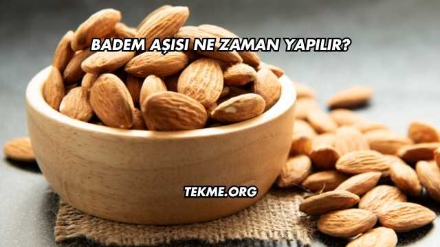 Badem Aşısı Ne Zaman Yapılır?