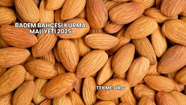 Badem Bahçesi Kurma Maliyeti 2025