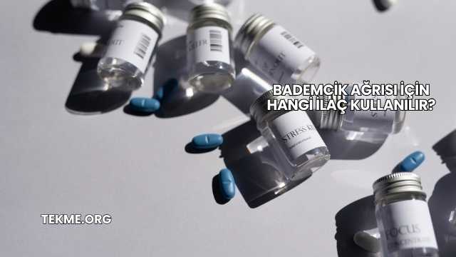 Bademcik Ağrısı İçin Hangi İlaç Kullanılır?